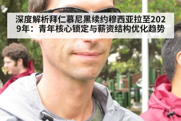深度解析拜仁慕尼黑续约穆西亚拉至2029年：青年核心锁定与薪资结构优化趋势