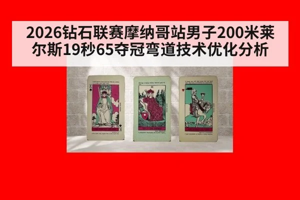 2026钻石联赛摩纳哥站男子200米莱尔斯19秒65夺冠弯道技术优化分析（jiuyouhui）