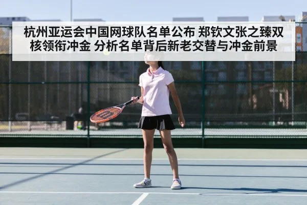 杭州亚运会中国网球队名单公布 郑钦文张之臻双核领衔冲金 分析名单背后新老交替与冲金前景 - jiuyouhui
