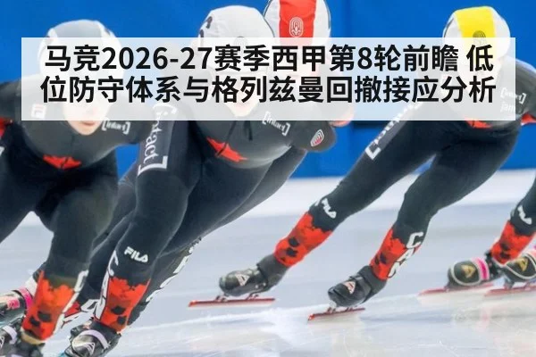 马竞2026-27赛季西甲第8轮前瞻 低位防守体系与格列兹曼回撤接应分析 - jiuyouhui