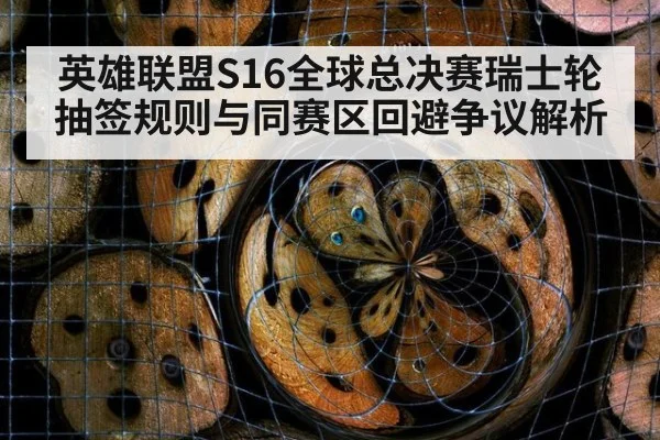 英雄联盟S16全球总决赛瑞士轮抽签规则与同赛区回避争议解析 | jiuyouhui