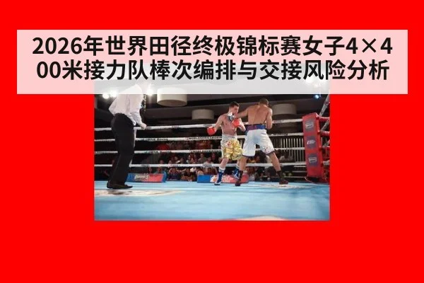 2026年世界田径终极锦标赛女子4×400米接力队棒次编排与交接风险分析