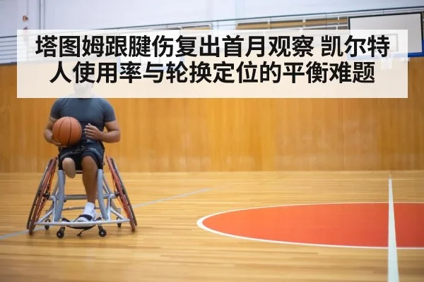 塔图姆跟腱伤复出首月观察 凯尔特人使用率与轮换定位的平衡难题（jiuyouhui）