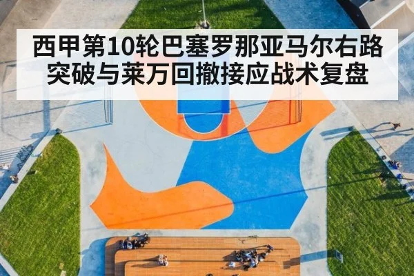 西甲第10轮巴塞罗那亚马尔右路突破与莱万回撤接应战术复盘 - jiuyouhui